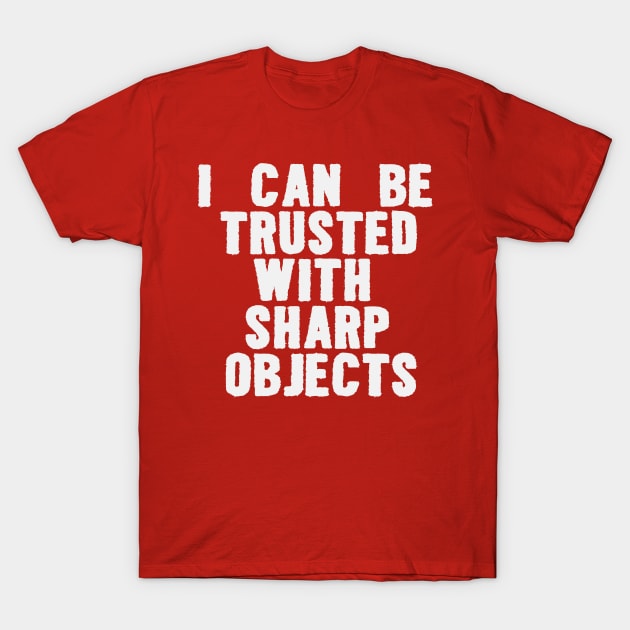 I Can Be Trusted With Sharp Objects Funny Meme T-Shirt by Y2KERA